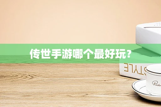 传世手游哪个最好玩？
