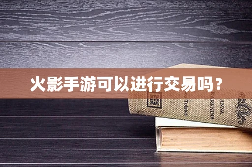 火影手游可以进行交易吗？