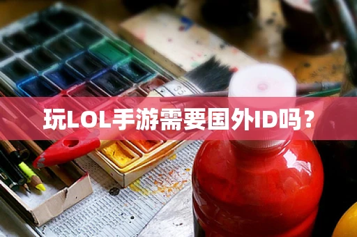 玩LOL手游需要国外ID吗？
