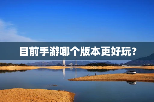 目前手游哪个版本更好玩？