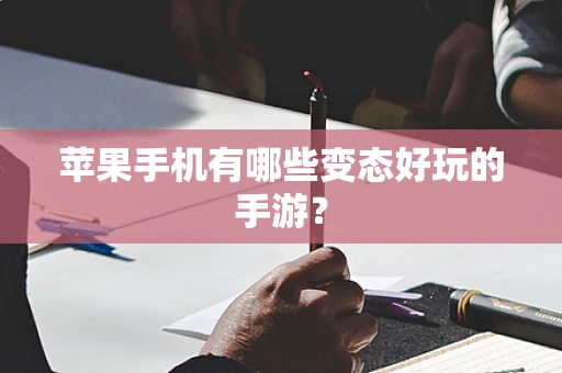苹果手机有哪些变态好玩的手游？