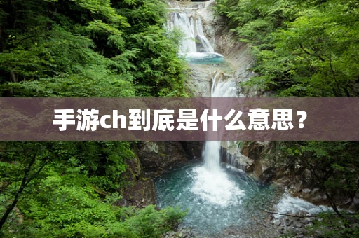 手游ch到底是什么意思？