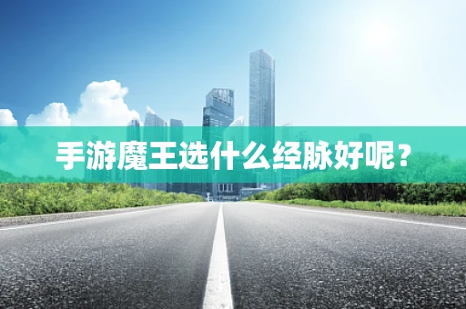 手游魔王选什么经脉好呢？