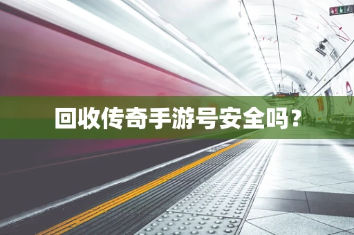 回收传奇手游号安全吗？