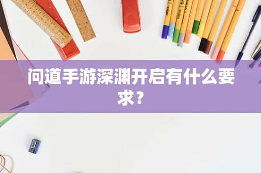 问道手游深渊开启有什么要求？