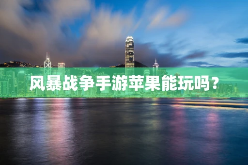 风暴战争手游苹果能玩吗？