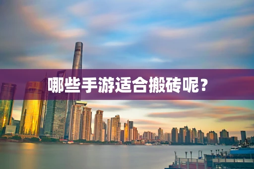 哪些手游适合搬砖呢？