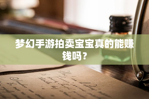 梦幻手游拍卖宝宝真的能赚钱吗？