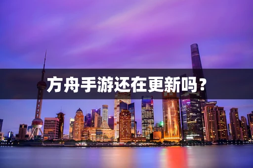 方舟手游还在更新吗？