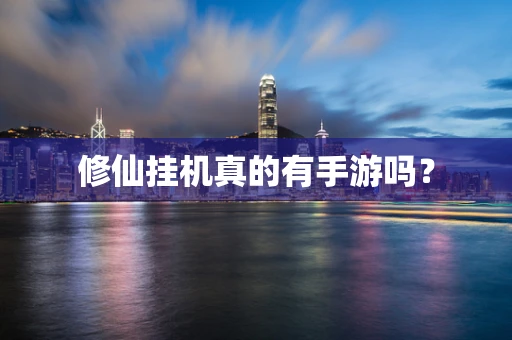 修仙挂机真的有手游吗？