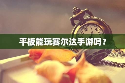 平板能玩赛尔达手游吗？