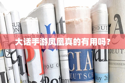 大话手游凤凰真的有用吗？