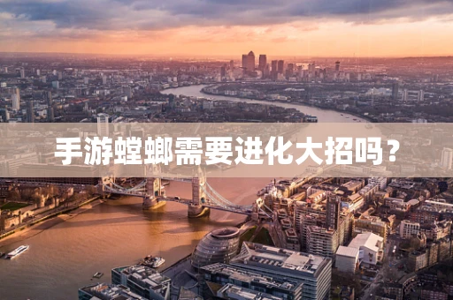 手游螳螂需要进化大招吗？