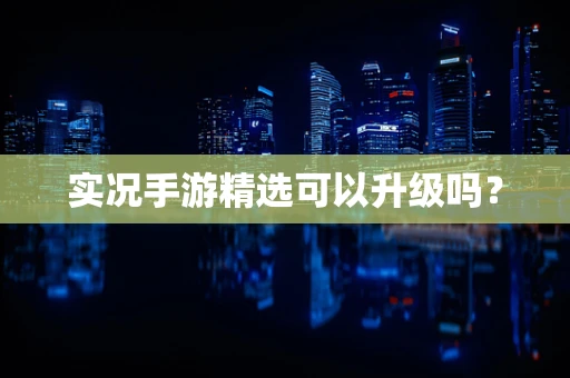 实况手游精选可以升级吗？