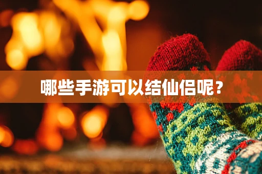 哪些手游可以结仙侣呢？