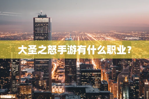 大圣之怒手游有什么职业？