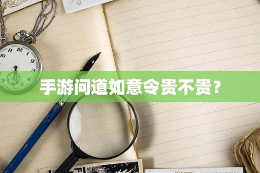 手游问道如意令贵不贵？