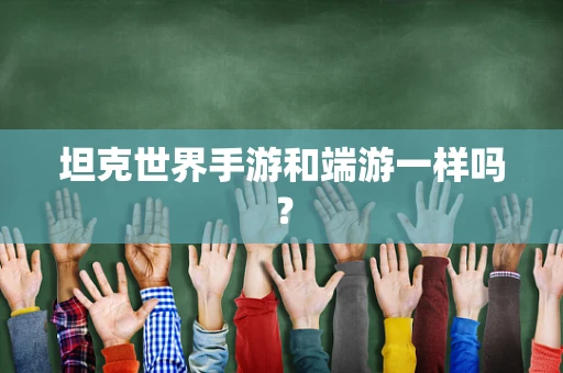 坦克世界手游和端游一样吗？