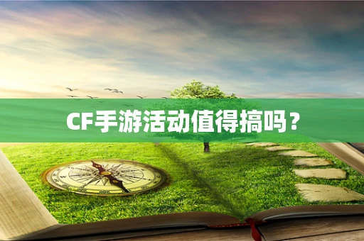 CF手游活动值得搞吗？