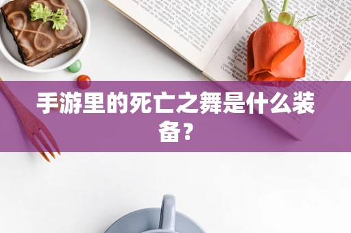 手游里的死亡之舞是什么装备？