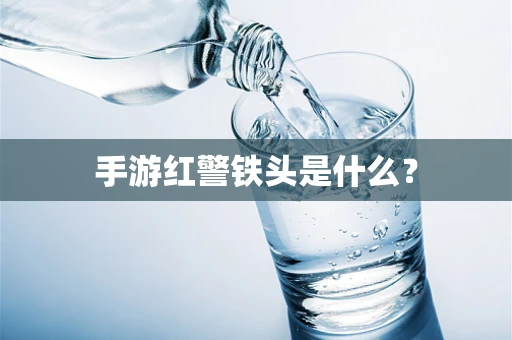 手游红警铁头是什么？