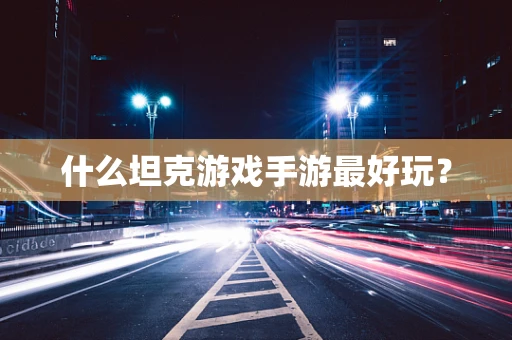 什么坦克游戏手游最好玩？
