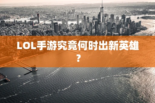 LOL手游究竟何时出新英雄？