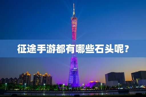 征途手游都有哪些石头呢？