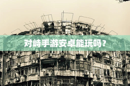 对峙手游安卓能玩吗？