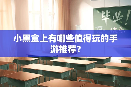 小黑盒上有哪些值得玩的手游推荐？