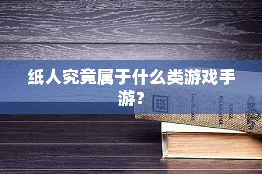 纸人究竟属于什么类游戏手游？