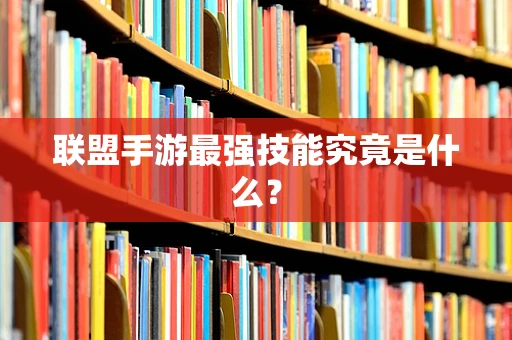 联盟手游最强技能究竟是什么？