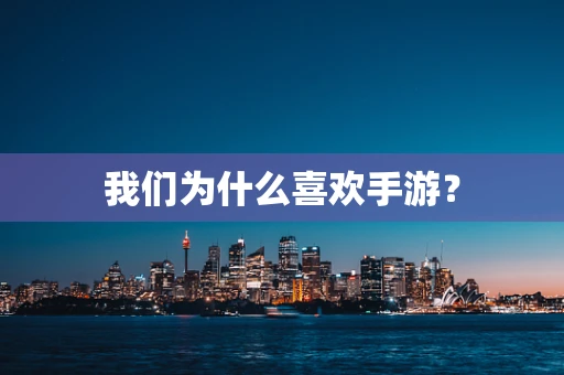 我们为什么喜欢手游？