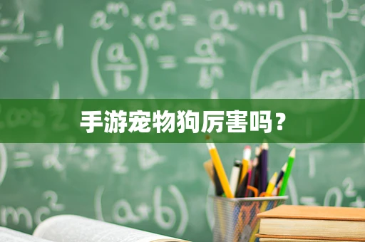 手游宠物狗厉害吗？