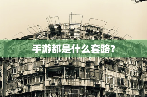 手游都是什么套路？