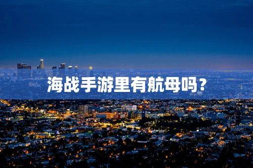 海战手游里有航母吗？