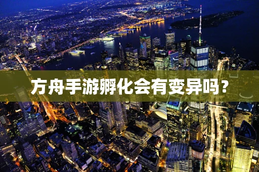 方舟手游孵化会有变异吗？