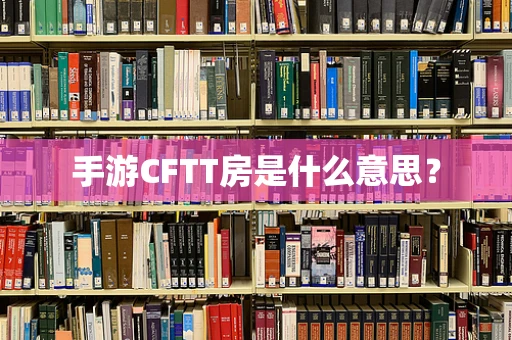 手游CFTT房是什么意思？