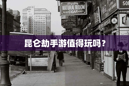 昆仑劫手游值得玩吗？