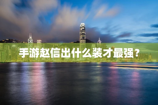 手游赵信出什么装才最强？