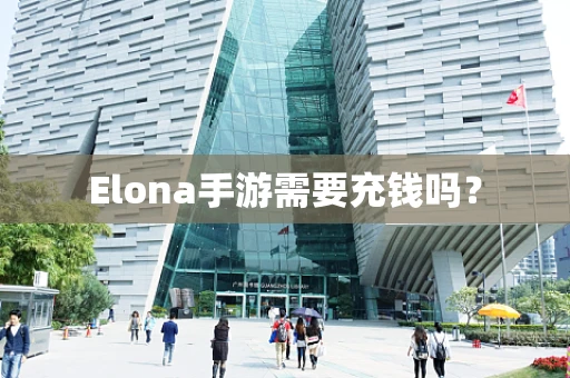 Elona手游需要充钱吗？