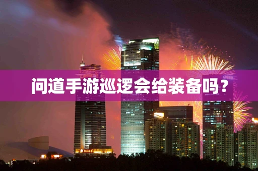 问道手游巡逻会给装备吗？