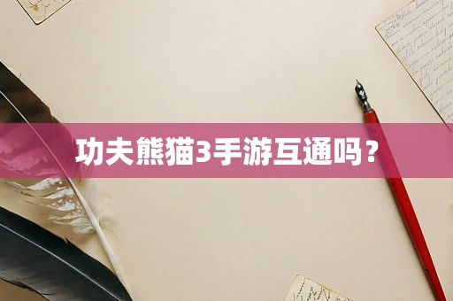功夫熊猫3手游互通吗？