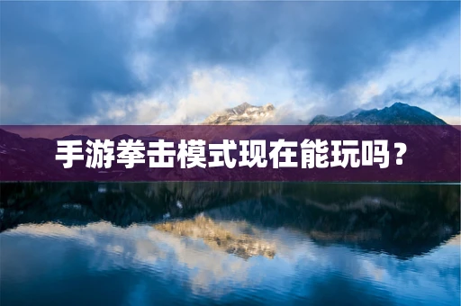 手游拳击模式现在能玩吗？