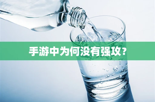 手游中为何没有强攻？