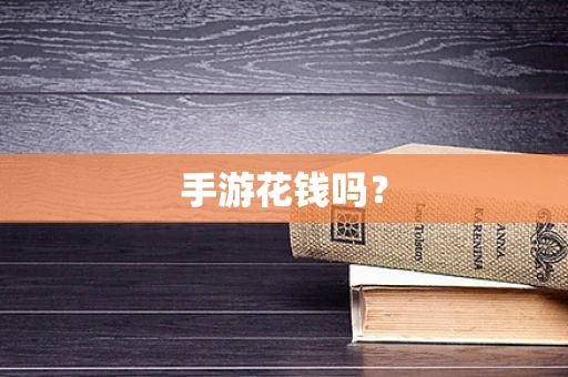 手游花钱吗？