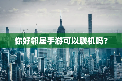 你好邻居手游可以联机吗？