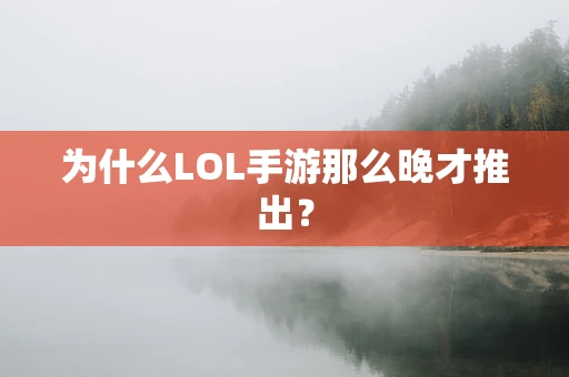 为什么LOL手游那么晚才推出？