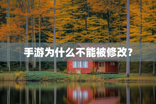 手游为什么不能被修改？