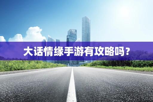 大话情缘手游有攻略吗？